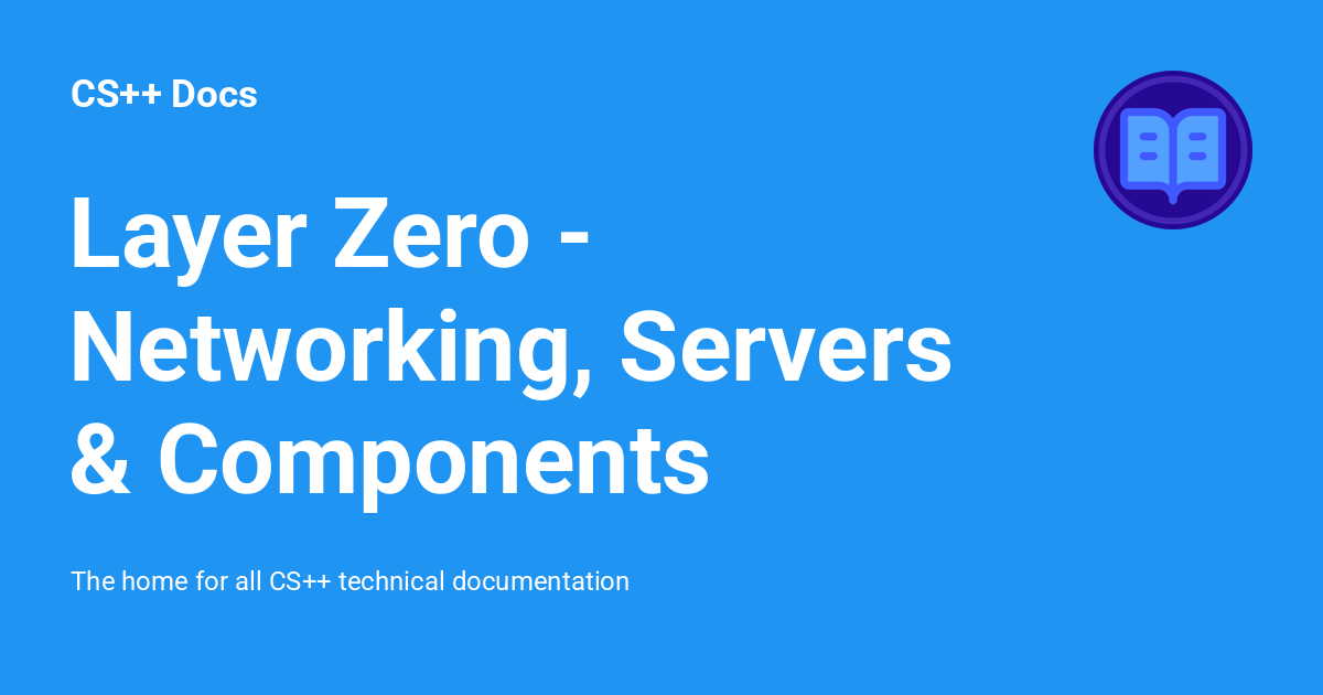 Layer Zero - Networking, Servers & Components - CS++ Docs